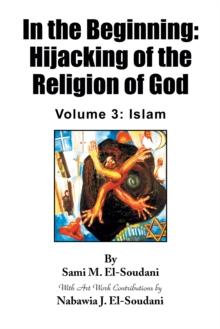 In the Beginning: Hijacking of the Religion of God : Volume 3: Islam