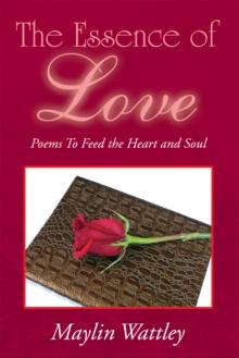 The Essence of Love : Poems to Feed the Heart and Soul