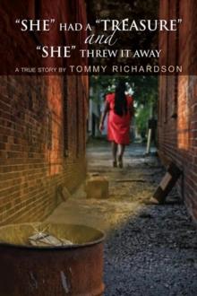 "She" Had a "Treasure" and "She" Threw It Away : A True Story by Tommy Richardson