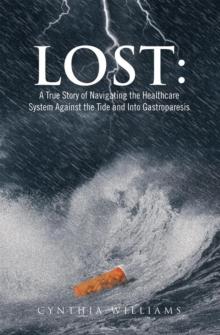 Lost: a True Story of Navigating the Healthcare System Against the Tide and into Gastroparesis : A True Story of Navigating the Healthcare System Against the Tide and into Gastroparesis