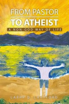 From Pastor to Atheist : A Non-God Way of Life