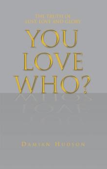 You Love Who? : The Truth of Lust, Love and Glory