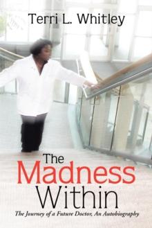 The Madness Within : The Journey of a Future Doctor, an Autobiography