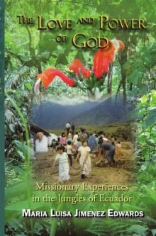 The Love and Power of God : Missionary Experiences in the Jungles of Ecuador