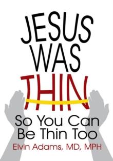 Jesus Was Thin : So You Can Be Thin Too