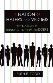 A Nation of Haters and Victims : Or a Nation of Thinkers, Hopers, and Doers