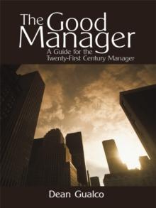 The Good Manager : A Guide for the Twenty-First Century Manager