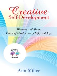 Creative Self-Development : Discover and Share Peace of Mind, Love of Life, and Joy.