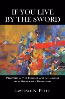 If You Live by the Sword : Politics in the Making and Unmaking of a University President