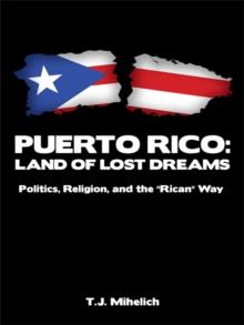 Puerto Rico:  Land of Lost Dreams : Politics, Religion, and the ''Rican'' Way