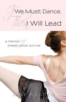 If We Must Dance, Then I Will Lead : A Memoir of Breast Cancer Survival