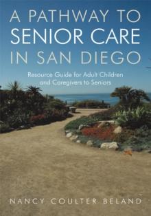 A Pathway to Senior Care in San Diego : Resource Guide for Adult Children and Caregivers to Seniors