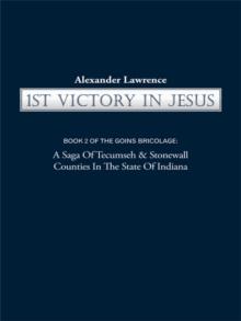 1St Victory in Jesus : Book 2 of the Goins Bricolage: a Saga of Tecumseh & Stonewall Counties in the State of Indiana