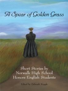 A Spear of Golden Grass : Short Stories by Norwalk High School Honors English Students