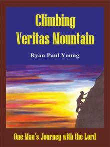 Climbing Veritas Mountain : One Man'S Journey with the Lord