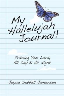 My Hallelujah Journal! : Praising You Lord, All Day & All Night