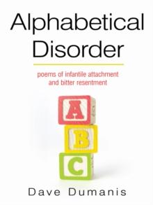 Alphabetical Disorder : Poems of Infantile Attachment and Bitter Resentment