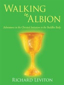 Walking in Albion : Adventures in the Christed Initiation in the Buddha Body