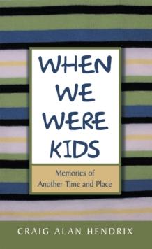 When We Were Kids : Memories of Another Time and Place