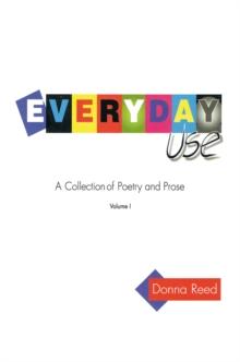 Everyday Use : A Collection of Poetry and Prose. Volume I