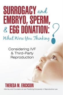 Surrogacy and Embryo, Sperm, & Egg Donation: What Were You Thinking? : Considering Ivf & Third-Party Reproduction