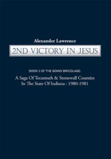 2Nd Victory in Jesus : Book 3 of the Goins Bricolage: a Saga of Tecumseh & Stonewall Counties in the State of Indiana: 1980-1981