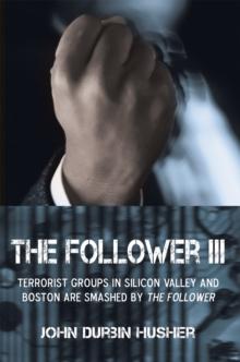 The Follower Iii : Terrorist Groups in Silicon Valley and Boston Are Smashed by the Follower