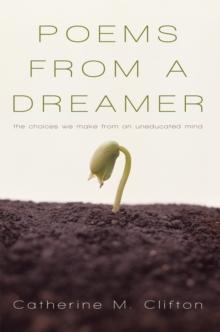 Poems from a Dreamer : The Choices We Make from an Uneducated Mind