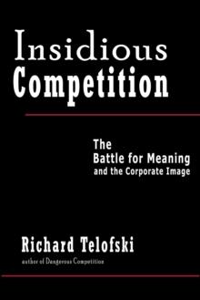 Insidious Competition : The Battle for Meaning and the Corporate Image