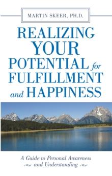 Realizing Your Potential for Fulfillment and Happiness : A Guide to Personal Awareness and Understanding