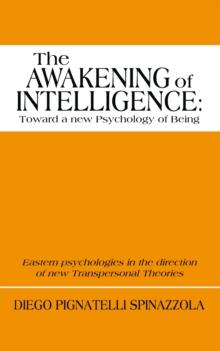 The Awakening of Intelligence: Toward a New Psychology of Being : Eastern Psychologies in the Direction of New Transpersonal Theories