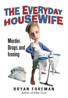 The Everyday Housewife : Murder, Drugs, and Ironing