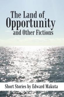 The Land of Opportunity and Other Fictions : Short Stories