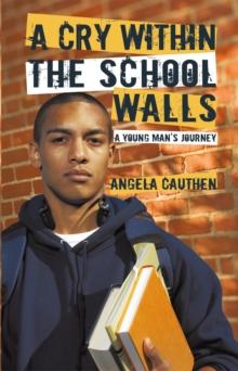 A Cry Within the School Walls : A Young Man's Journey