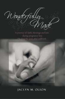 Wonderfully Made : A Journey of Faith, Blessings and Love During Pregnancy Loss - Healing the Pain After Stillbirth