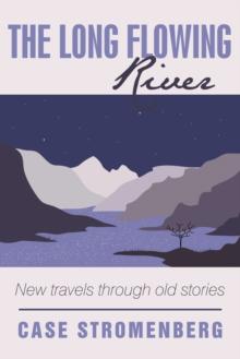 The Long Flowing River : New Travels Through Old Stories