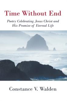 Time Without End : Poetry Celebrating Jesus Christ and His Promise of Eternal Life