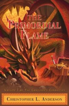 The Primordial Flame : Volume I of the Conjurer's Chronicles