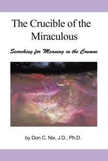 The Crucible of the Miraculous : Searching for Meaning in the Cosmos