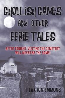 Ghoulish Games & Other Eerie Tales : After Tonight, Visiting the Cemetery Will Never Be the Same!