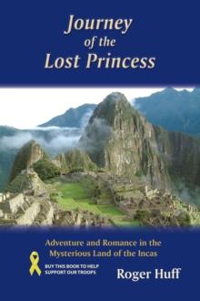 Journey of the Lost Princess : Adventure and Romance in the Mysterious Land of the Incas