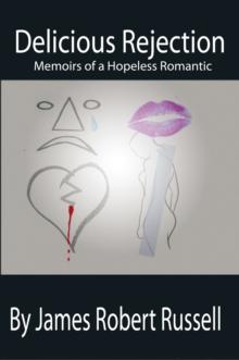 Delicious Rejection : The Memoirs of a Hopeless Romantic