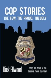 Cop Stories : The Few, the Proud, the Ugly-Twenty-Five Years on the Baltimore Police Department