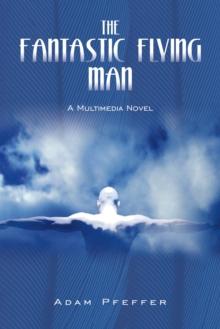 The Fantastic Flying Man : A Multimedia Novel