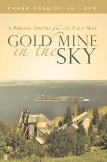 Gold Mine in the Sky : A Personal History of the Log Cabin Mine