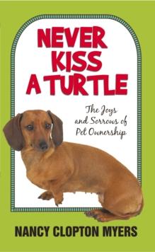 Never Kiss a Turtle : The Joys and Sorrows of Pet Ownership