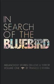 In Search of the Bluebird : Melancholy Stories on Love and Terror