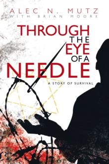 Through the Eye of a Needle : A Story of Survival