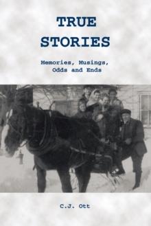 True Stories : Memories, Musings, Odds and Ends