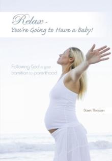 Relax - You're Going to Have a Baby! : Following God in Your Transition to Parenthood